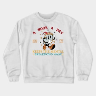 A Book A Day Read More Cry Less Keeps The Mental Breakdown Away Crewneck Sweatshirt